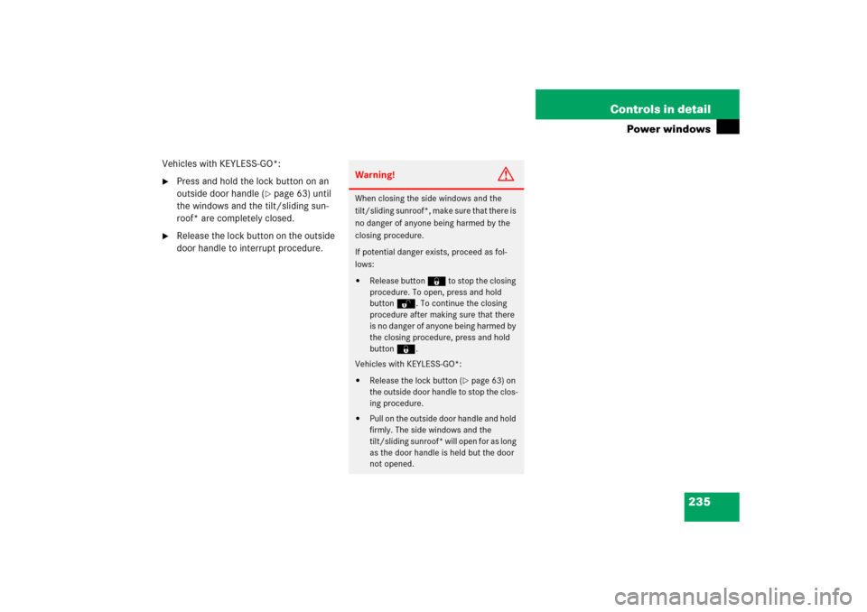 MERCEDES-BENZ E WAGON 2006 S211 Owners Manual 235 Controls in detail
Power windows
Vehicles with KEYLESS-GO*:
Press and hold the lock button on an
outside door handle (
page 63) until
the windows and the tilt/sliding sun-
roof* are completely MERCEDES-BENZ E WAGON 2006 S211 Owners Manual 235 Controls in detail
Power windows
Vehicles with KEYLESS-GO*:
Press and hold the lock button on an
outside door handle (
page 63) until
the windows and the tilt/sliding sun-
roof* are completely