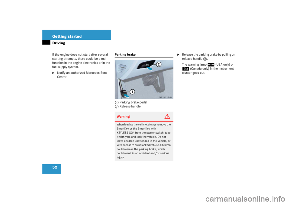 MERCEDES-BENZ E WAGON 2006 S211 Owners Manual 52 Getting startedDrivingIf the engine does not start after several 
starting attempts, there could be a mal-
function in the engine electronics or in the 
fuel supply system.
Notify an authorized Me