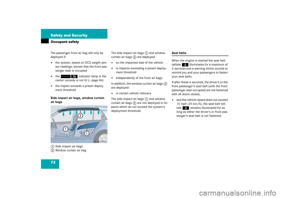 MERCEDES-BENZ E WAGON 2006 S211 Owners Manual 72 Safety and SecurityOccupant safetyThe passenger front air bag will only be
deployed if:
the system, based on OCS weight sen-
sor readings, senses that the front pas-
senger seat is occupied
the MERCEDES-BENZ E WAGON 2006 S211 Owners Manual 72 Safety and SecurityOccupant safetyThe passenger front air bag will only be
deployed if:
the system, based on OCS weight sen-
sor readings, senses that the front pas-
senger seat is occupied
the