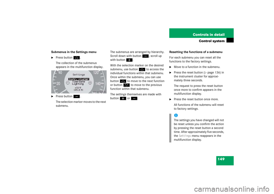 MERCEDES-BENZ CLK500 2006 C209 Owners Manual 149 Controls in detail
Control system
Submenus in the Settings menu
Press buttonj.
The collection of the submenus
appears in the multifunction display.
Press buttonç.
The selection marker moves t MERCEDES-BENZ CLK500 2006 C209 Owners Manual 149 Controls in detail
Control system
Submenus in the Settings menu
Press buttonj.
The collection of the submenus
appears in the multifunction display.
Press buttonç.
The selection marker moves t