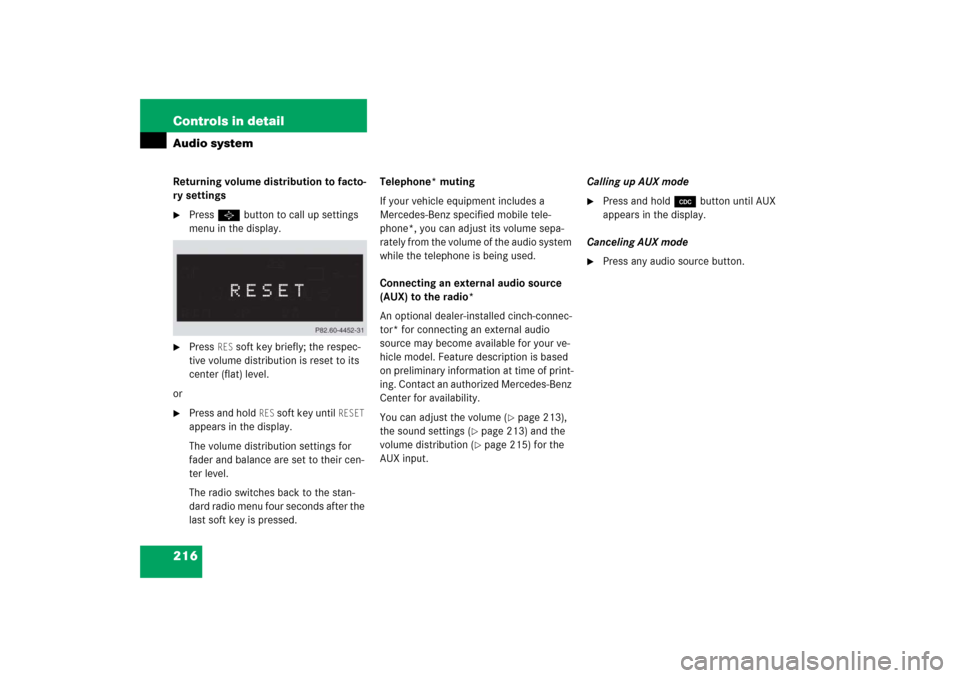 MERCEDES-BENZ CLK500 2006 C209 Owners Manual 216 Controls in detailAudio systemReturning volume distribution to facto-
ry settings
Press P button to call up settings
menu in the display.
Press
RES
soft key briefly; the respec-
tive volume MERCEDES-BENZ CLK500 2006 C209 Owners Manual 216 Controls in detailAudio systemReturning volume distribution to facto-
ry settings
Press P button to call up settings
menu in the display.
Press
RES
soft key briefly; the respec-
tive volume