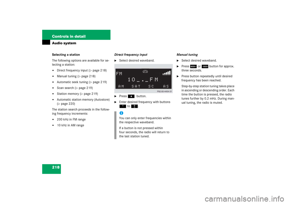 MERCEDES-BENZ CLK500 2006 C209 Owners Manual 218 Controls in detailAudio systemSelecting a station
The following options are available for se-
lecting a station:
Direct frequency input (
page 218)
Manual tuning (
page 218)
Automatic seek MERCEDES-BENZ CLK500 2006 C209 Owners Manual 218 Controls in detailAudio systemSelecting a station
The following options are available for se-
lecting a station:
Direct frequency input (
page 218)
Manual tuning (
page 218)
Automatic seek