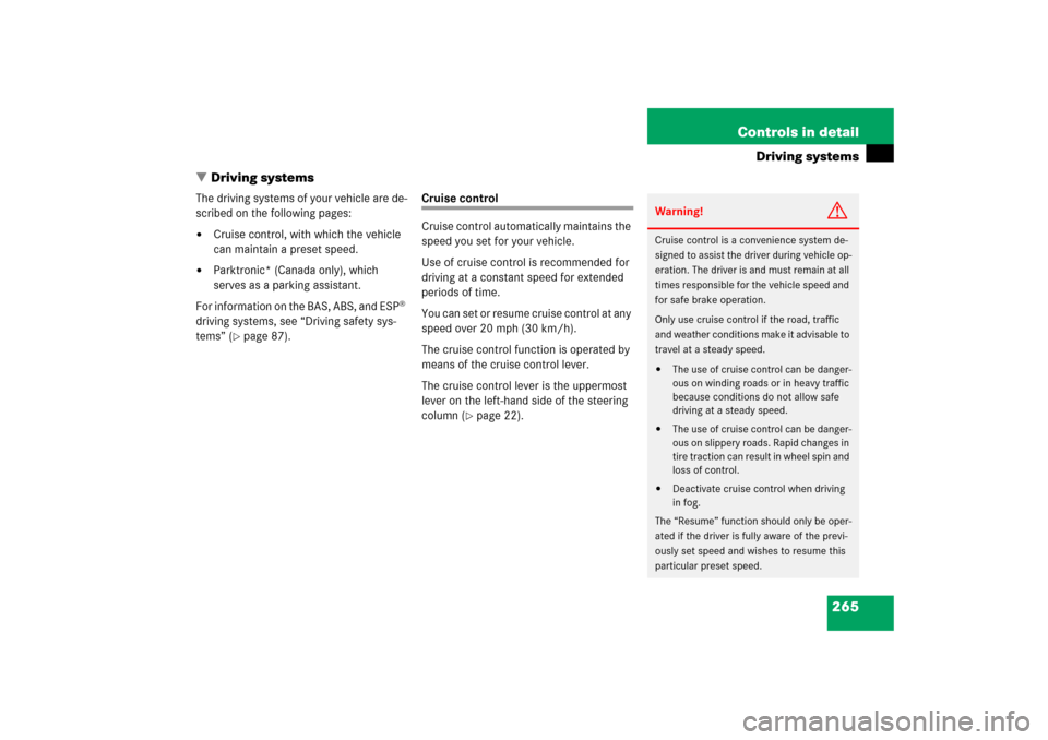 MERCEDES-BENZ CLK500 2006 C209 Owners Manual 265 Controls in detail
Driving systems
Driving systems
The driving systems of your vehicle are de-
scribed on the following pages:
Cruise control, with which the vehicle
can maintain a preset speed MERCEDES-BENZ CLK500 2006 C209 Owners Manual 265 Controls in detail
Driving systems
Driving systems
The driving systems of your vehicle are de-
scribed on the following pages:
Cruise control, with which the vehicle
can maintain a preset speed
