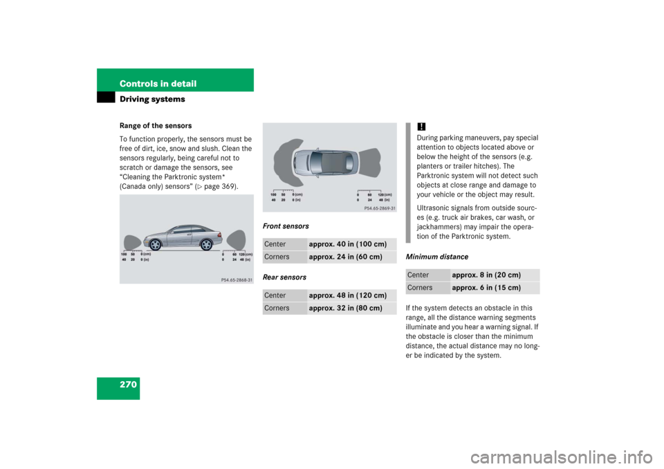 MERCEDES-BENZ CLK500 2006 C209 Owners Manual 270 Controls in detailDriving systemsRange of the sensors
To function properly, the sensors must be
free of dirt, ice, snow and slush. Clean the
sensors regularly, being careful not to
scratch or d MERCEDES-BENZ CLK500 2006 C209 Owners Manual 270 Controls in detailDriving systemsRange of the sensors
To function properly, the sensors must be
free of dirt, ice, snow and slush. Clean the
sensors regularly, being careful not to
scratch or d