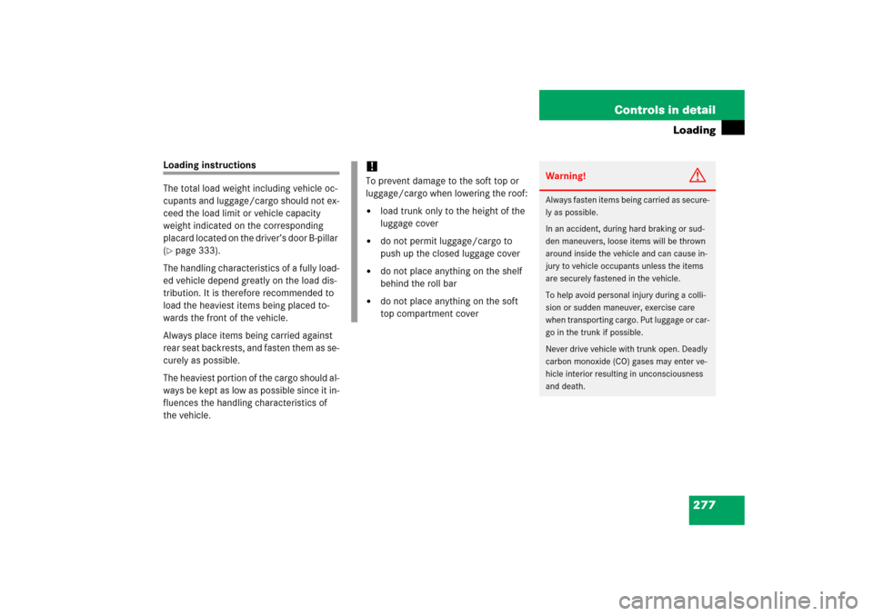 MERCEDES-BENZ CLK500 2006 C209 Owners Manual 277 Controls in detail
Loading
Loading instructions
The total load weight including vehicle oc-
cupants and luggage/cargo should not ex-
ceed the load limit or vehicle capacity
weight indicated on th MERCEDES-BENZ CLK500 2006 C209 Owners Manual 277 Controls in detail
Loading
Loading instructions
The total load weight including vehicle oc-
cupants and luggage/cargo should not ex-
ceed the load limit or vehicle capacity
weight indicated on th
