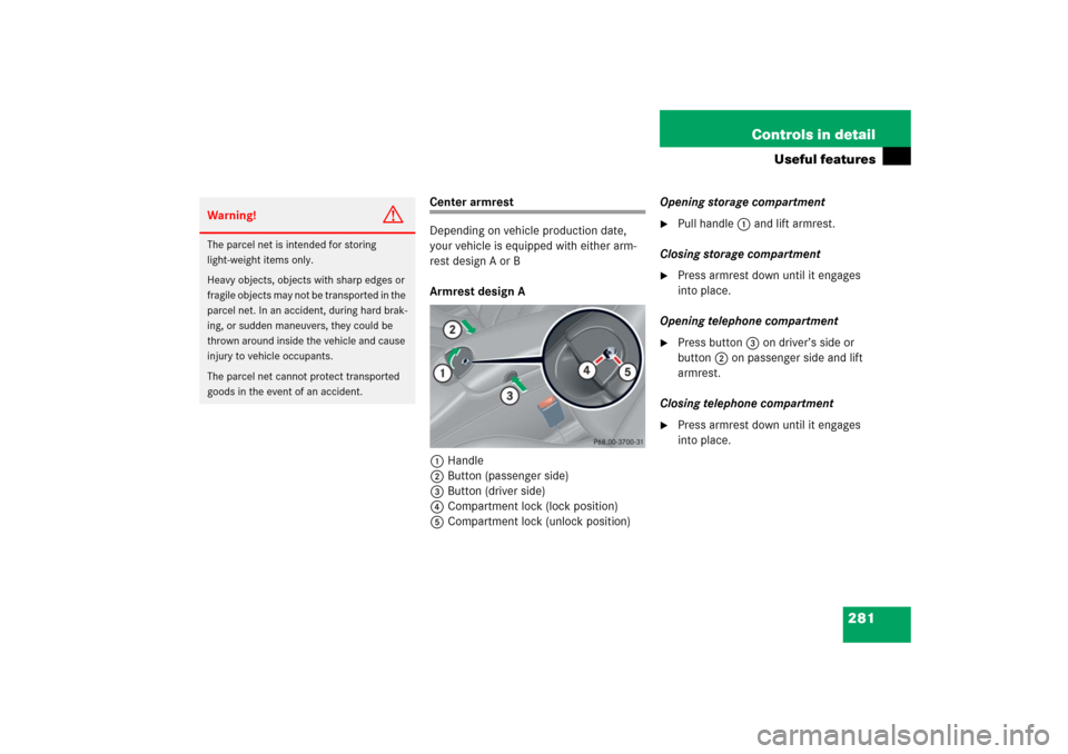 MERCEDES-BENZ CLK500 2006 C209 Owners Manual 281 Controls in detail
Useful features
Center armrest
Depending on vehicle production date,
your vehicle is equipped with either arm-
rest design A or B
Armrest design A
1Handle
2Button (passenger si MERCEDES-BENZ CLK500 2006 C209 Owners Manual 281 Controls in detail
Useful features
Center armrest
Depending on vehicle production date,
your vehicle is equipped with either arm-
rest design A or B
Armrest design A
1Handle
2Button (passenger si