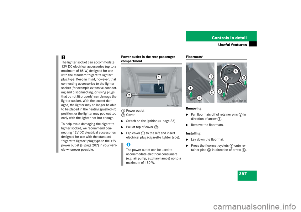 MERCEDES-BENZ CLK500 2006 C209 Owners Manual 287 Controls in detail
Useful features
Power outlet in the rear passenger compartment
1Power outlet
2Cover
Switch on the ignition (
page 36).
Pull at top of cover2.
Flip cover1 to the left and i MERCEDES-BENZ CLK500 2006 C209 Owners Manual 287 Controls in detail
Useful features
Power outlet in the rear passenger compartment
1Power outlet
2Cover
Switch on the ignition (
page 36).
Pull at top of cover2.
Flip cover1 to the left and i