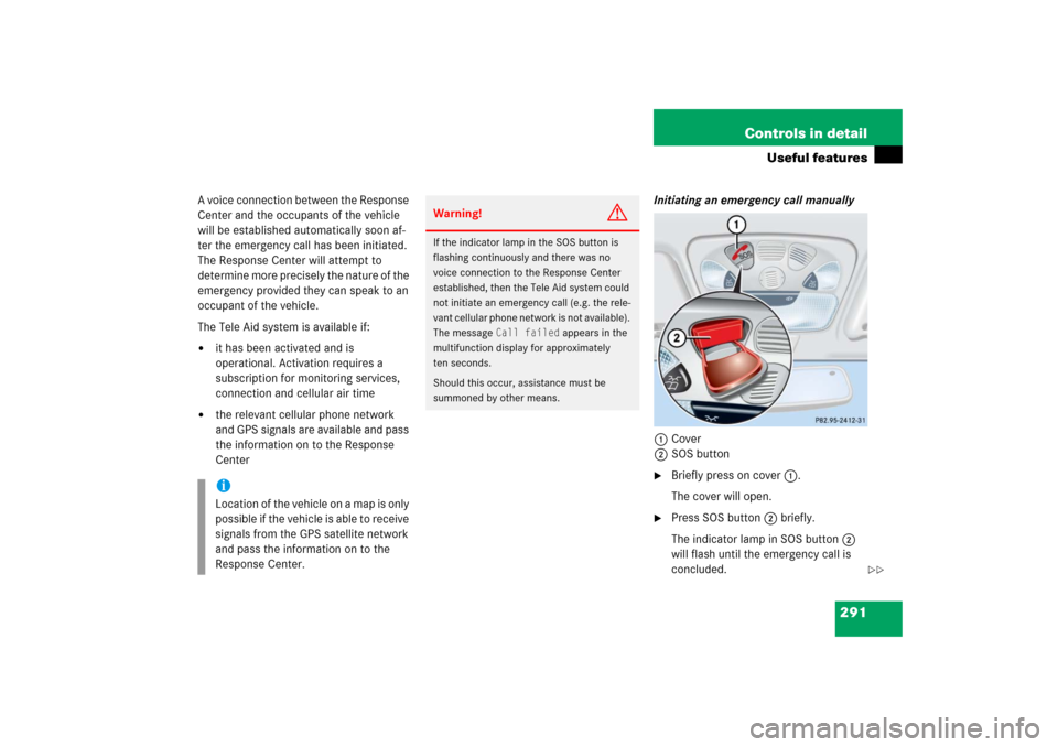 MERCEDES-BENZ CLK350 2006 C209 Owners Manual 291 Controls in detail
Useful features
A voice connection between the Response 
Center and the occupants of the vehicle 
will be established automatically soon af-
ter the emergency call has been init