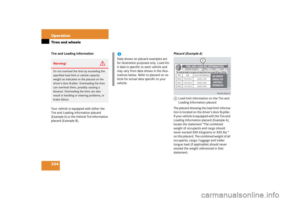 MERCEDES-BENZ CLK500 2006 C209 Owners Manual 334 OperationTires and wheelsTire and Loading Information
Your vehicle is equipped with either the
Tire and Loading Information placard
(Example A) or the Vehicle Tire Information
placard (Example MERCEDES-BENZ CLK500 2006 C209 Owners Manual 334 OperationTires and wheelsTire and Loading Information
Your vehicle is equipped with either the
Tire and Loading Information placard
(Example A) or the Vehicle Tire Information
placard (Example