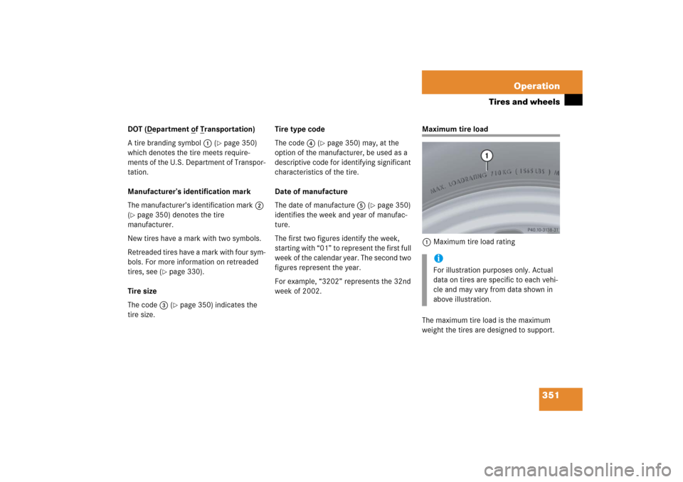 MERCEDES-BENZ CLK500 2006 C209 Owners Manual 351 Operation
Tires and wheels
DOT (D
epartment o
f T
ransportation)
A tire branding symbol1 (
page 350)
which denotes the tire meets require-
ments of the U.S. Department of Transpor-
tation.
Manu MERCEDES-BENZ CLK500 2006 C209 Owners Manual 351 Operation
Tires and wheels
DOT (D
epartment o
f T
ransportation)
A tire branding symbol1 (
page 350)
which denotes the tire meets require-
ments of the U.S. Department of Transpor-
tation.
Manu