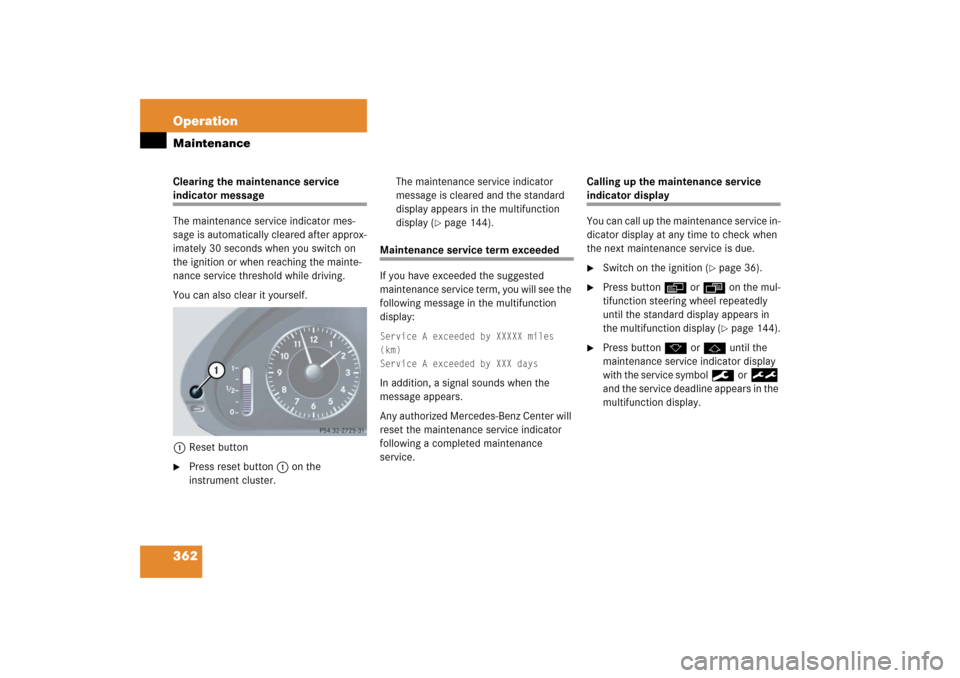 MERCEDES-BENZ CLK500 2006 C209 Owners Manual 362 OperationMaintenanceClearing the maintenance service indicator message
The maintenance service indicator mes-
sage is automatically cleared after approx-
imately 30 seconds when you switch on
the MERCEDES-BENZ CLK500 2006 C209 Owners Manual 362 OperationMaintenanceClearing the maintenance service indicator message
The maintenance service indicator mes-
sage is automatically cleared after approx-
imately 30 seconds when you switch on
the
