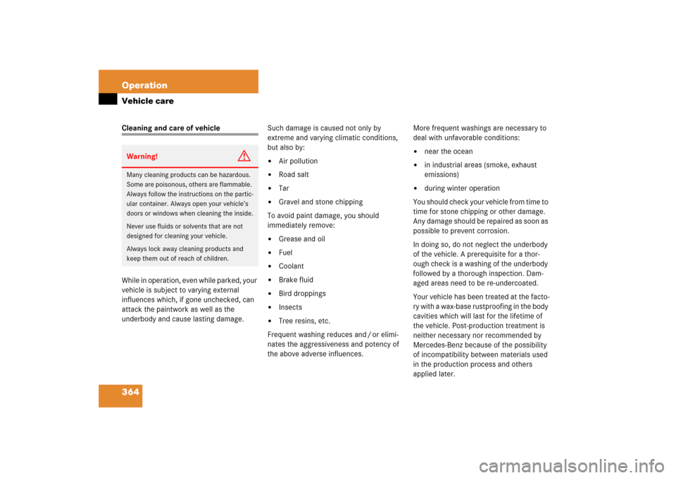 MERCEDES-BENZ CLK500 2006 C209 Owners Manual 364 OperationVehicle careCleaning and care of vehicle
While in operation, even while parked, your
vehicle is subject to varying external
influences which, if gone unchecked, can
attack the paintwor MERCEDES-BENZ CLK500 2006 C209 Owners Manual 364 OperationVehicle careCleaning and care of vehicle
While in operation, even while parked, your
vehicle is subject to varying external
influences which, if gone unchecked, can
attack the paintwor