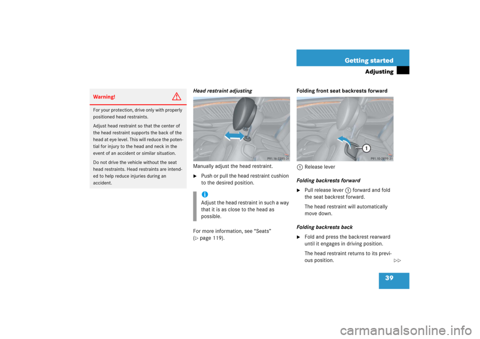 MERCEDES-BENZ CLK500 2006 C209 Owners Manual 39 Getting started
Adjusting
Head restraint adjusting
Manually adjust the head restraint.
Push or pull the head restraint cushion 
to the desired position.
For more information, see “Seats” 
(
p