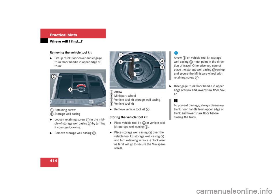 MERCEDES-BENZ CLK500 2006 C209 Owners Manual 414 Practical hintsWhere will I find...?Removing the vehicle tool kit
Lift up trunk floor cover and engage
trunk floor handle in upper edge of
trunk.
1Retaining screw
2Storage well casing
Loosen MERCEDES-BENZ CLK500 2006 C209 Owners Manual 414 Practical hintsWhere will I find...?Removing the vehicle tool kit
Lift up trunk floor cover and engage
trunk floor handle in upper edge of
trunk.
1Retaining screw
2Storage well casing
Loosen