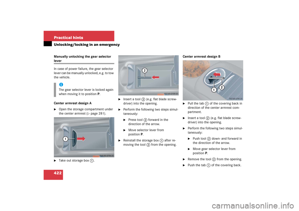 MERCEDES-BENZ CLK500 2006 C209 Owners Manual 422 Practical hintsUnlocking/locking in an emergencyManually unlocking the gear selector lever
In case of power failure, the gear selector
lever can be manually unlocked, e.g. to tow
the vehicle.
Ce MERCEDES-BENZ CLK500 2006 C209 Owners Manual 422 Practical hintsUnlocking/locking in an emergencyManually unlocking the gear selector lever
In case of power failure, the gear selector
lever can be manually unlocked, e.g. to tow
the vehicle.
Ce