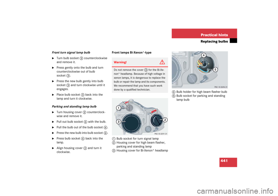MERCEDES-BENZ CLK500 2006 C209 Owners Manual 441 Practical hints
Replacing bulbs
Front turn signal lamp bulb
Turn bulb socket3 counterclockwise
and remove it.
Press gently onto the bulb and turn
counterclockwise out of bulb
socket3.
Pres MERCEDES-BENZ CLK500 2006 C209 Owners Manual 441 Practical hints
Replacing bulbs
Front turn signal lamp bulb
Turn bulb socket3 counterclockwise
and remove it.
Press gently onto the bulb and turn
counterclockwise out of bulb
socket3.
Pres