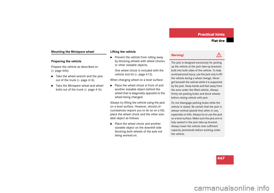 MERCEDES-BENZ CLK55AMG 2006 C209 Owners Manual 447 Practical hints
Flat tire
Mounting the Minispare wheel
Preparing the vehicle
Prepare the vehicle as described on 
(page 446).

Take the wheel wrench and the jack 
out of the trunk (
page 416).
