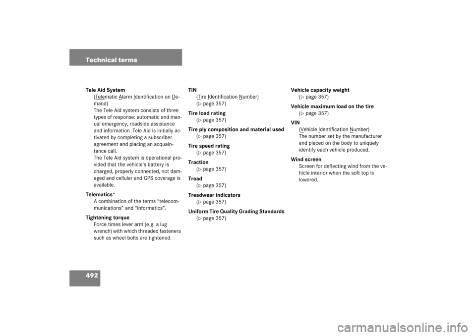 MERCEDES-BENZ CLK500 2006 C209 Owners Manual 492 Technical termsTele Aid System
(T
elematic A
larm I
dentification on D
e-
mand)
The Tele Aid system consists of three
types of response: automatic and man-
ual emergency, roadside assistance
and MERCEDES-BENZ CLK500 2006 C209 Owners Manual 492 Technical termsTele Aid System
(T
elematic A
larm I
dentification on D
e-
mand)
The Tele Aid system consists of three
types of response: automatic and man-
ual emergency, roadside assistance
and