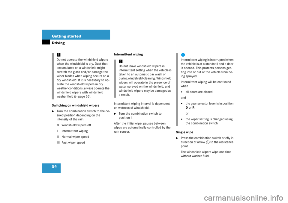 MERCEDES-BENZ CLK500 2006 C209 Owners Manual 54 Getting startedDrivingSwitching on windshield wipers
Turn the combination switch to the de-
sired position depending on the 
intensity of the rain.
0Windshield wipers off
IIntermittent wiping 
IIN