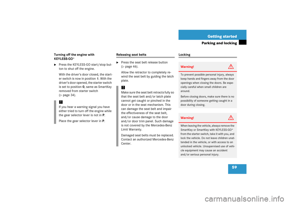 MERCEDES-BENZ CLK500 2006 C209 Owners Manual 59 Getting started
Parking and locking
Turning off the engine with 
KEYLESS-GO* 
Press the KEYLESS-GO start/stop but-
ton to shut off the engine.
With the drivers door closed, the start-
er switch i