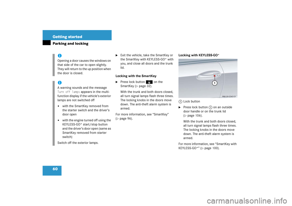 MERCEDES-BENZ CLK500 2006 C209 Owners Manual 60 Getting startedParking and locking

Exit the vehicle, take the SmartKey or 
the SmartKey with KEYLESS-GO* with 
you, and close all doors and the trunk 
lid.
Locking with the SmartKey

Press lock 