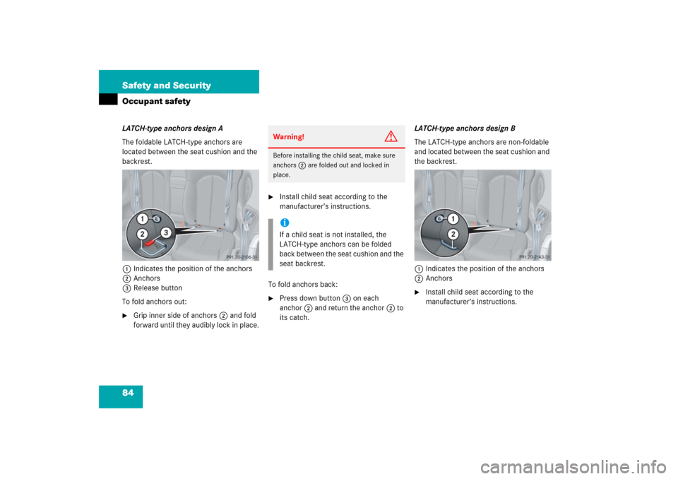 MERCEDES-BENZ CLK500 2006 C209 Owners Manual 84 Safety and SecurityOccupant safetyLATCH-type anchors design A
The foldable LATCH-type anchors are 
located between the seat cushion and the 
backrest.
1Indicates the position of the anchors
2Anchor