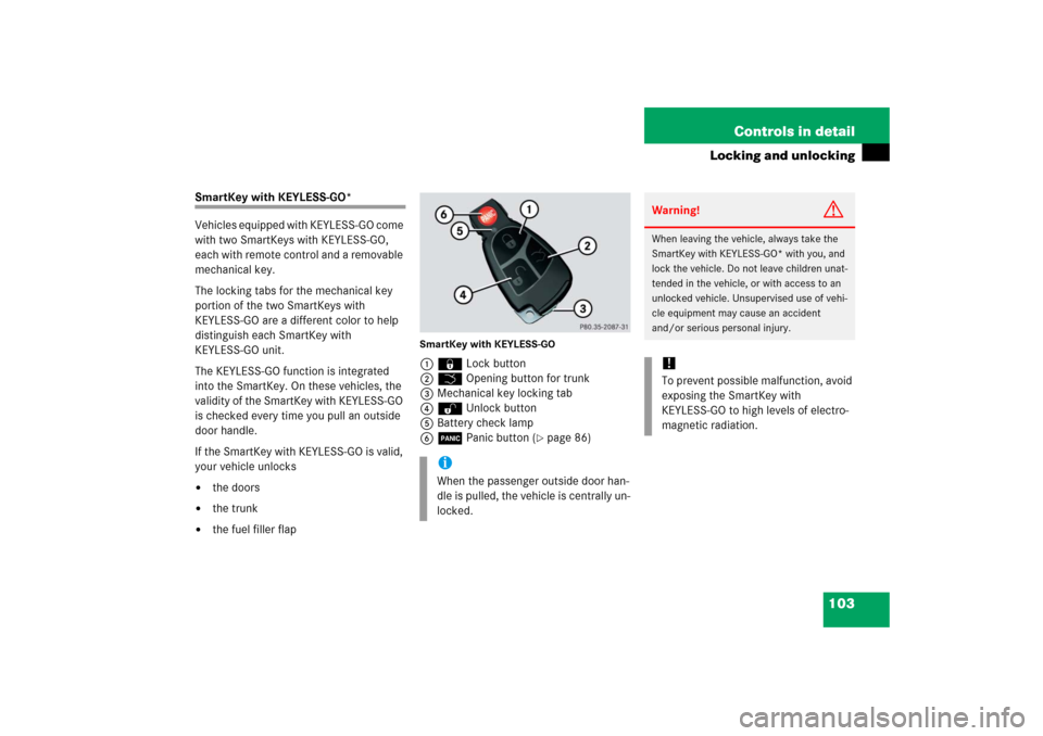 MERCEDES-BENZ CLK COUPE 2006 C209 Owners Manual 103 Controls in detail
Locking and unlocking
SmartKey with KEYLESS-GO*
Vehicles equipped with KEYLESS-GO come
with two SmartKeys with KEYLESS-GO,
each with remote control and a removable
mechanical MERCEDES-BENZ CLK COUPE 2006 C209 Owners Manual 103 Controls in detail
Locking and unlocking
SmartKey with KEYLESS-GO*
Vehicles equipped with KEYLESS-GO come
with two SmartKeys with KEYLESS-GO,
each with remote control and a removable
mechanical