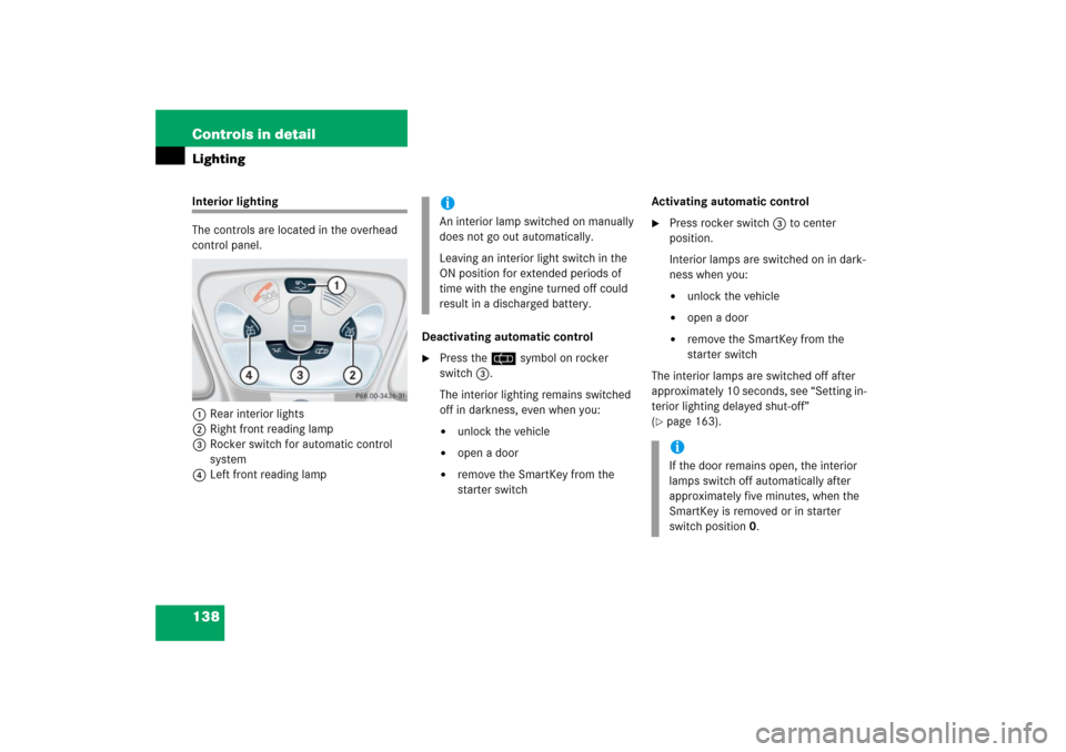 MERCEDES-BENZ CLK COUPE 2006 C209 Owners Manual 138 Controls in detailLightingInterior lighting
The controls are located in the overhead
control panel.
1Rear interior lights
2Right front reading lamp
3Rocker switch for automatic control
system
4L MERCEDES-BENZ CLK COUPE 2006 C209 Owners Manual 138 Controls in detailLightingInterior lighting
The controls are located in the overhead
control panel.
1Rear interior lights
2Right front reading lamp
3Rocker switch for automatic control
system
4L