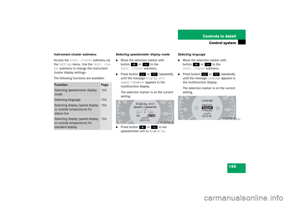 MERCEDES-BENZ CLK COUPE 2006 C209 Owners Manual 155 Controls in detail
Control system
Instrument cluster submenu
Access the
Instr. cluster
submenu via
the
Settings
menu. Use the
Instr. clus-
ter
submenu to change the instrument
cluster disp MERCEDES-BENZ CLK COUPE 2006 C209 Owners Manual 155 Controls in detail
Control system
Instrument cluster submenu
Access the
Instr. cluster
submenu via
the
Settings
menu. Use the
Instr. clus-
ter
submenu to change the instrument
cluster disp