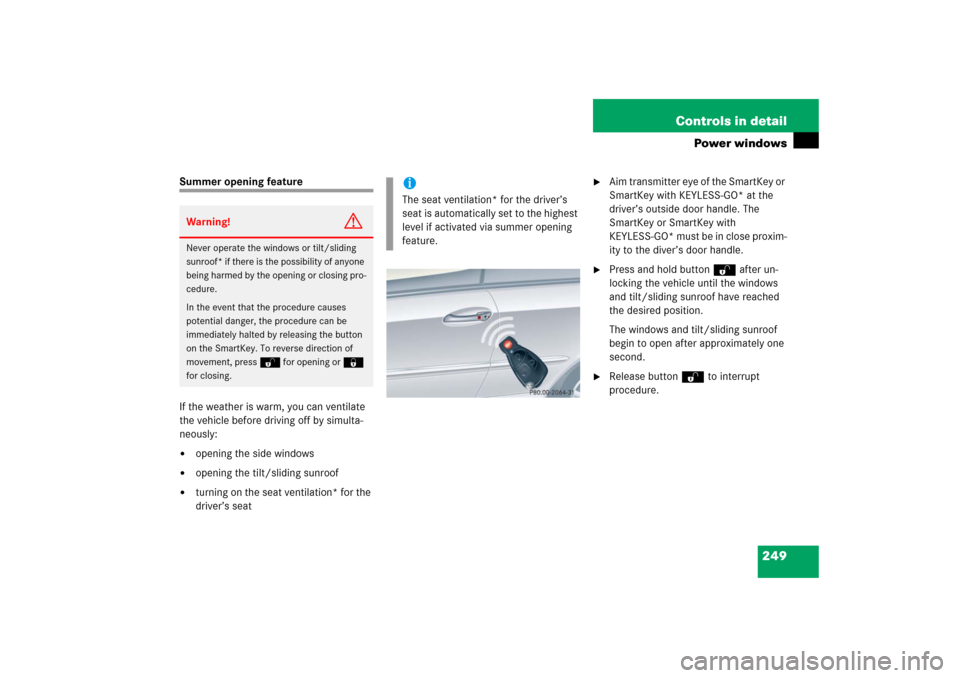 MERCEDES-BENZ CLK COUPE 2006 C209 Owners Manual 249 Controls in detail
Power windows
Summer opening feature
If the weather is warm, you can ventilate
the vehicle before driving off by simulta-
neously:
opening the side windows
opening the tilt MERCEDES-BENZ CLK COUPE 2006 C209 Owners Manual 249 Controls in detail
Power windows
Summer opening feature
If the weather is warm, you can ventilate
the vehicle before driving off by simulta-
neously:
opening the side windows
opening the tilt