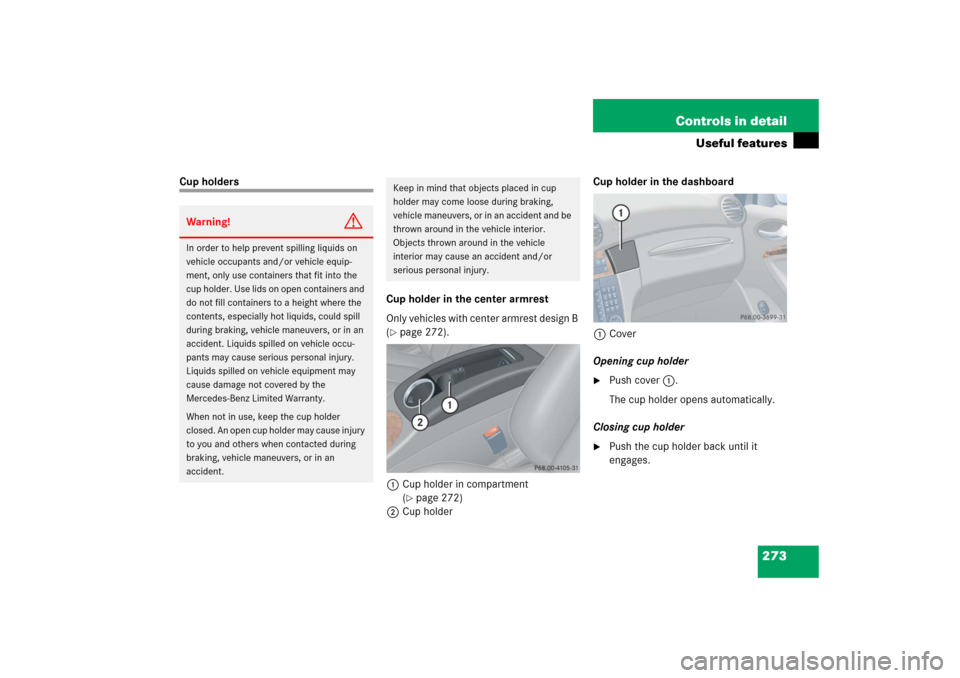 MERCEDES-BENZ CLK COUPE 2006 C209 Owners Manual 273 Controls in detail
Useful features
Cup holders
Cup holder in the center armrest
Only vehicles with center armrest design B
(
page 272).
1Cup holder in compartment
(page 272)
2Cup holderCup hol MERCEDES-BENZ CLK COUPE 2006 C209 Owners Manual 273 Controls in detail
Useful features
Cup holders
Cup holder in the center armrest
Only vehicles with center armrest design B
(
page 272).
1Cup holder in compartment
(page 272)
2Cup holderCup hol
