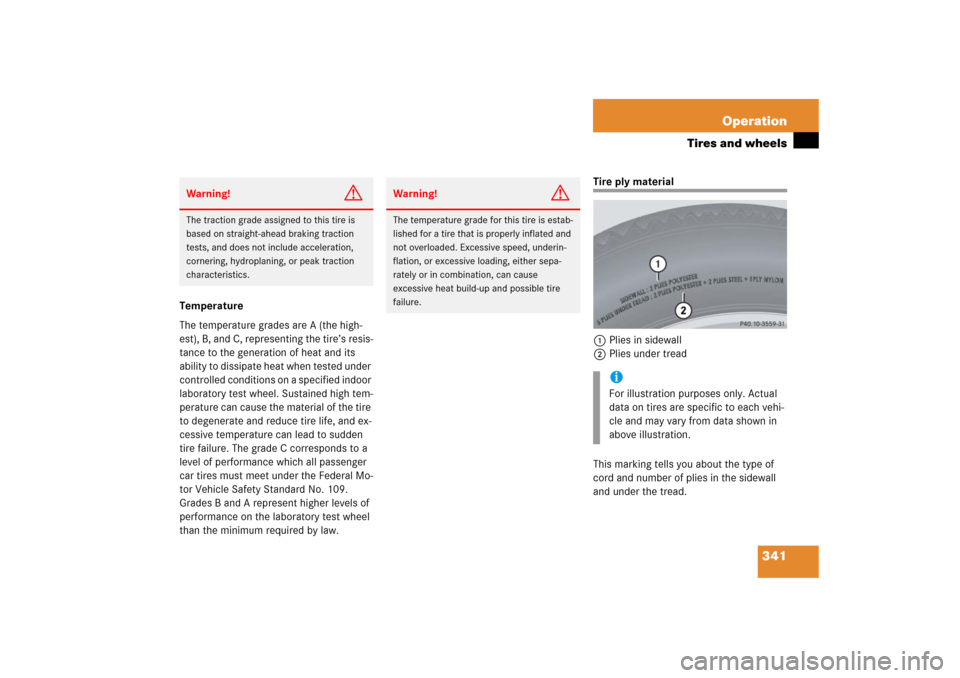 MERCEDES-BENZ CLK COUPE 2006 C209 Owners Manual 341 Operation
Tires and wheels
Temperature
The temperature grades are A (the high-
est), B, and C, representing the tire’s resis-
tance to the generation of heat and its
ability to dissipate heat w MERCEDES-BENZ CLK COUPE 2006 C209 Owners Manual 341 Operation
Tires and wheels
Temperature
The temperature grades are A (the high-
est), B, and C, representing the tire’s resis-
tance to the generation of heat and its
ability to dissipate heat w