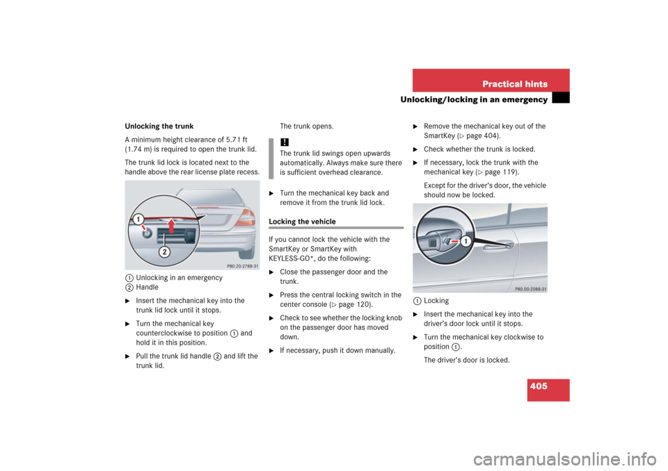 MERCEDES-BENZ CLK COUPE 2006 C209 Owners Manual 405 Practical hints
Unlocking/locking in an emergency
Unlocking the trunk
A minimum height clearance of 5.71 ft
(1.74 m) is required to open the trunk lid.
The trunk lid lock is located next to the
MERCEDES-BENZ CLK COUPE 2006 C209 Owners Manual 405 Practical hints
Unlocking/locking in an emergency
Unlocking the trunk
A minimum height clearance of 5.71 ft
(1.74 m) is required to open the trunk lid.
The trunk lid lock is located next to the
