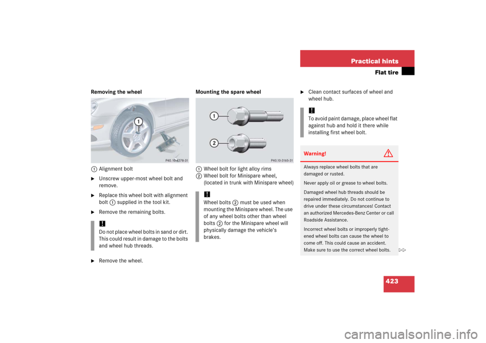 MERCEDES-BENZ CLK COUPE 2006 C209 Owners Manual 423 Practical hints
Flat tire
Removing the wheel
1Alignment bolt
Unscrew upper-most wheel bolt and
remove.
Replace this wheel bolt with alignment
bolt1 supplied in the tool kit.
Remove the rema MERCEDES-BENZ CLK COUPE 2006 C209 Owners Manual 423 Practical hints
Flat tire
Removing the wheel
1Alignment bolt
Unscrew upper-most wheel bolt and
remove.
Replace this wheel bolt with alignment
bolt1 supplied in the tool kit.
Remove the rema