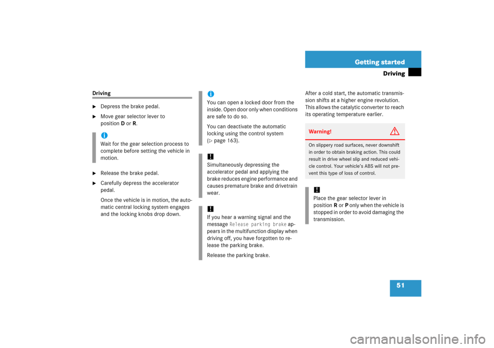 MERCEDES-BENZ CLK COUPE 2006 C209 Owners Manual 51 Getting started
Driving
Driving
Depress the brake pedal.
Move gear selector lever to
positionDorR.
Release the brake pedal.
Carefully depress the accelerator
pedal.
Once the vehicle is in MERCEDES-BENZ CLK COUPE 2006 C209 Owners Manual 51 Getting started
Driving
Driving
Depress the brake pedal.
Move gear selector lever to
positionDorR.
Release the brake pedal.
Carefully depress the accelerator
pedal.
Once the vehicle is in