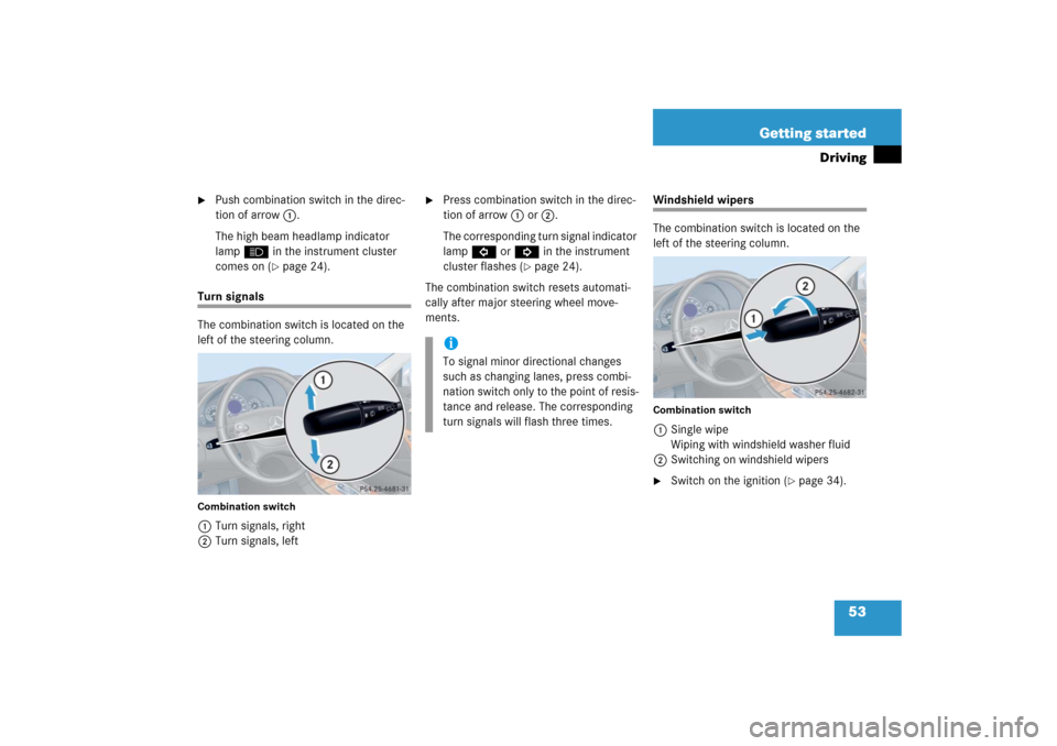 MERCEDES-BENZ CLK COUPE 2006 C209 Owners Manual 53 Getting started
Driving

Push combination switch in the direc-
tion of arrow1.
The high beam headlamp indicator 
lampA in the instrument cluster 
comes on (
page 24).
Turn signals
The combination