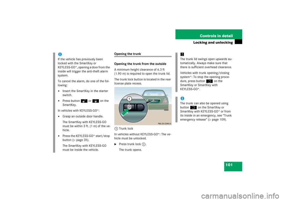 MERCEDES-BENZ CL65AMG 2006 C215 Owners Manual 101 Controls in detail
Locking and unlocking
Opening the trunk
Opening the trunk from the outside
A minimum height clearance of 6.3 ft 
(1.90 m) is required to open the trunk lid.
The trunk lock butto