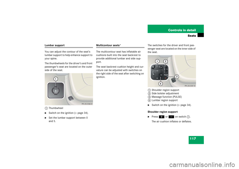 MERCEDES-BENZ CL65AMG 2006 C215 Owners Manual 117 Controls in detailSeats
Lumbar support
You can adjust the contour of the seat’s 
lumbar support to help enhance support to 
your spine.
The thumbwheels for the driver’s and front 
passenger’