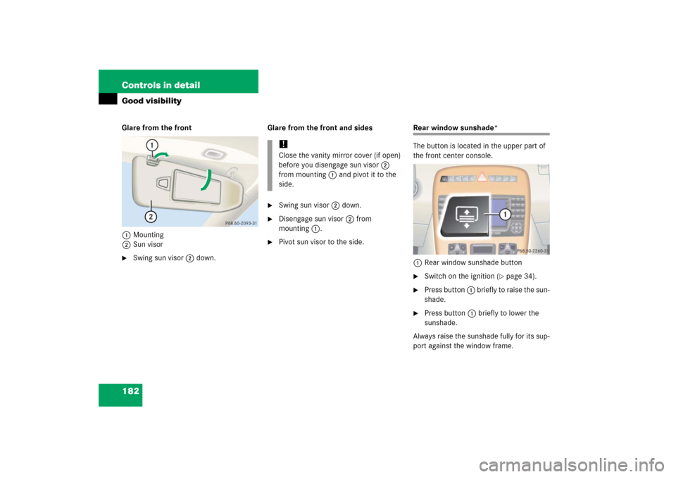 MERCEDES-BENZ CL65AMG 2006 C215 Owners Manual 182 Controls in detailGood visibilityGlare from the front
1Mounting
2Sun visor
Swing sun visor2 down.Glare from the front and sides

Swing sun visor2 down.

Disengage sun visor2 from 
mounting1. 
