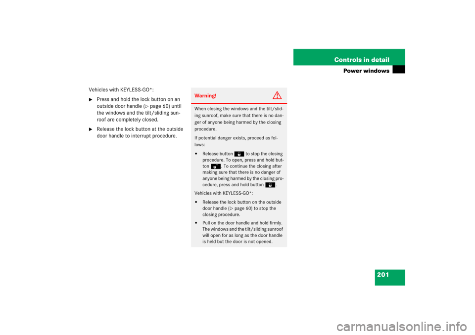 MERCEDES-BENZ CL65AMG 2006 C215 Owners Manual 201 Controls in detail
Power windows
Vehicles with KEYLESS-GO*:
Press and hold the lock button on an 
outside door handle (
page 60) until 
the windows and the tilt/sliding sun-
roof are completely 