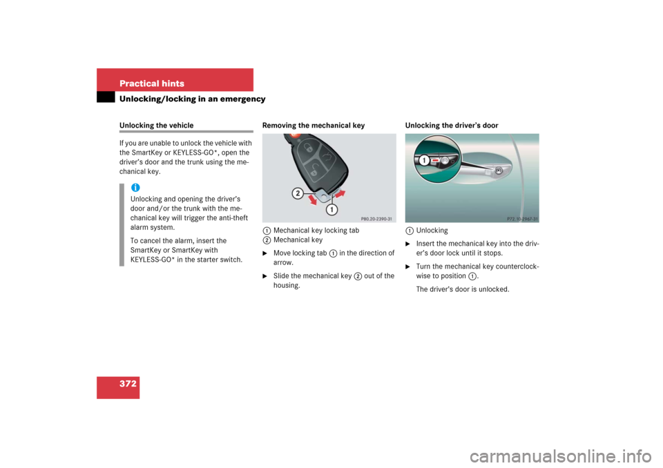 MERCEDES-BENZ CL65AMG 2006 C215 Owners Manual 372 Practical hintsUnlocking/locking in an emergencyUnlocking the vehicle
If you are unable to unlock the vehicle with 
the SmartKey or KEYLESS-GO*, open the 
driver’s door and the trunk using the m