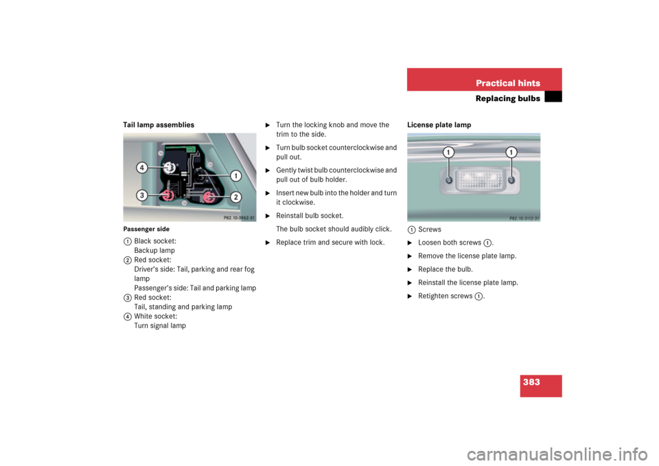 MERCEDES-BENZ CL65AMG 2006 C215 Owners Manual 383 Practical hints
Replacing bulbs
Tail lamp assembliesPassenger side1Black socket:
Backup lamp
2Red socket:
Driver’s side: Tail, parking and rear fog 
lamp
Passenger’s side: Tail and parking lam