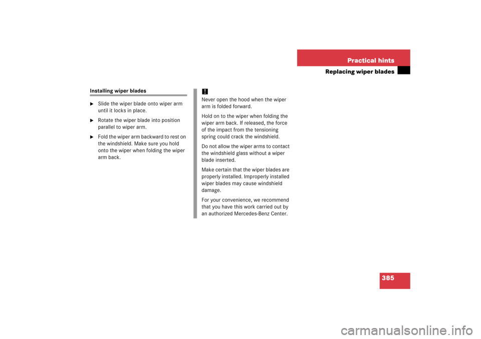 MERCEDES-BENZ CL65AMG 2006 C215 Owners Manual 385 Practical hints
Replacing wiper blades
Installing wiper blades
Slide the wiper blade onto wiper arm 
until it locks in place.

Rotate the wiper blade into position 
parallel to wiper arm.

Fold