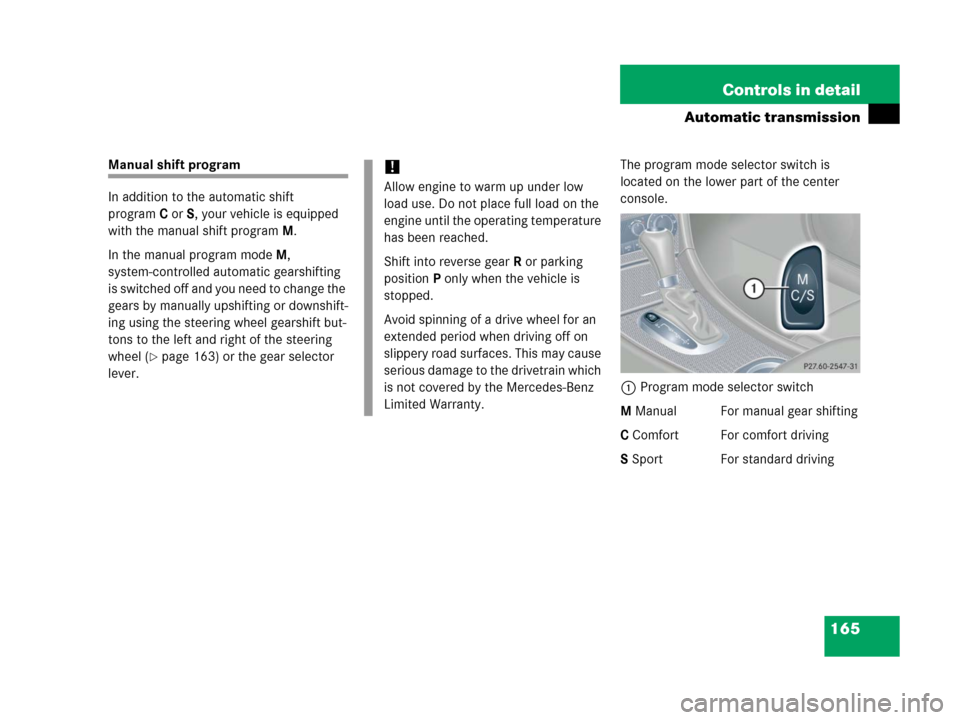 MERCEDES-BENZ C55AMG 2006 W203 Owners Manual 165 Controls in detail
Automatic transmission
Manual shift program
In addition to the automatic shift
programC orS, your vehicle is equipped
with the manual shift programM.
In the manual program mod MERCEDES-BENZ C55AMG 2006 W203 Owners Manual 165 Controls in detail
Automatic transmission
Manual shift program
In addition to the automatic shift
programC orS, your vehicle is equipped
with the manual shift programM.
In the manual program mod
