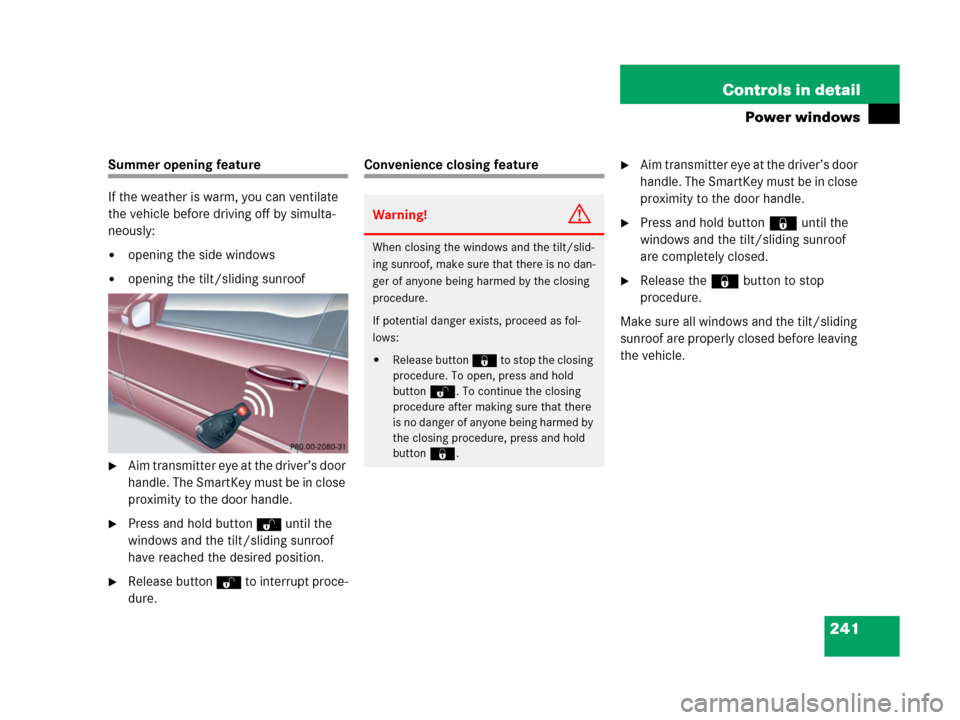 MERCEDES-BENZ C55AMG 2006 W203 Owners Manual 241 Controls in detail
Power windows
Summer opening feature
If the weather is warm, you can ventilate
the vehicle before driving off by simulta-
neously:
opening the side windows
opening the tilt/s MERCEDES-BENZ C55AMG 2006 W203 Owners Manual 241 Controls in detail
Power windows
Summer opening feature
If the weather is warm, you can ventilate
the vehicle before driving off by simulta-
neously:
opening the side windows
opening the tilt/s