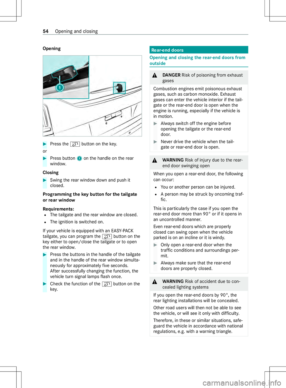 MERCEDES-BENZ METRIS 2021  MY21 Operators Manual Opening
#
Press the008C button on thek ey.
or #
Press button 1ontheh andle on ther ear
windo w.
Closing #
Swin gthe rear wind owdown and push it
closed.
Prog rammin gthe keyb utton fort he tail gate
o