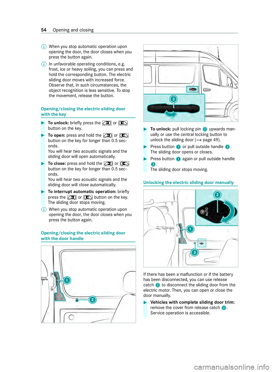 MERCEDES-BENZ SPRINTER 2020  MY20 with Base Radio Operator’s Manual %
When
yous topa utomatic operation upon
opening thed oor ,the door closes when you
press theb utton again.
% In unf
avorable operating conditions ,e.g.
frost, ice or heavy soiling, youc an press and
