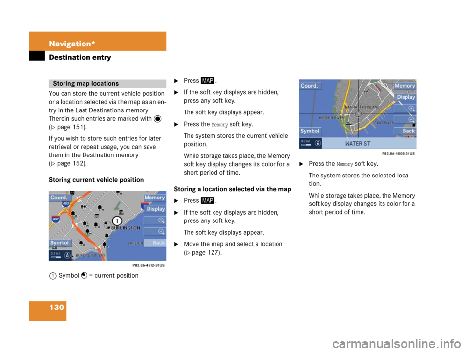 MERCEDES-BENZ SLK-Class 2007 R171 Comand Manual 130 Navigation*
Destination entry
You can store the current vehicle position
or a location selected via the map as an en-
try in the Last Destinations memory.
Therein such entries are marked with MERCEDES-BENZ SLK-Class 2007 R171 Comand Manual 130 Navigation*
Destination entry
You can store the current vehicle position
or a location selected via the map as an en-
try in the Last Destinations memory.
Therein such entries are marked with