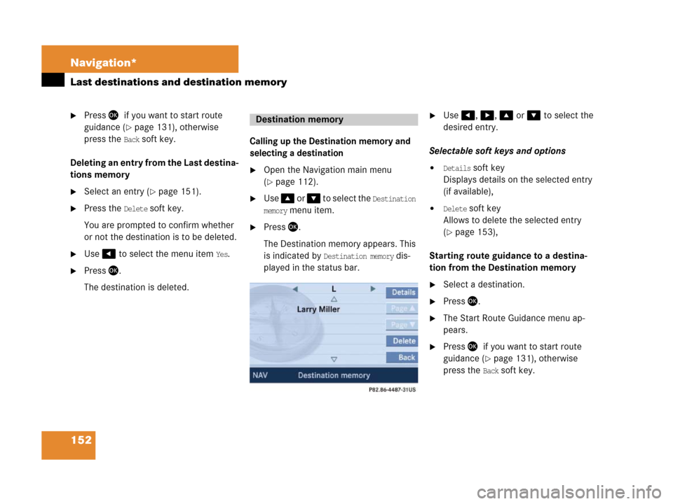 MERCEDES-BENZ SLK-Class 2007 R171 Comand Manual 152 Navigation*
Last destinations and destination memory
Press 7if you want to start route
guidance (
page 131), otherwise7
press the
Back soft key.
Deleting an entry from the Last destina-
tions MERCEDES-BENZ SLK-Class 2007 R171 Comand Manual 152 Navigation*
Last destinations and destination memory
Press 7if you want to start route
guidance (
page 131), otherwise7
press the
Back soft key.
Deleting an entry from the Last destina-
tions