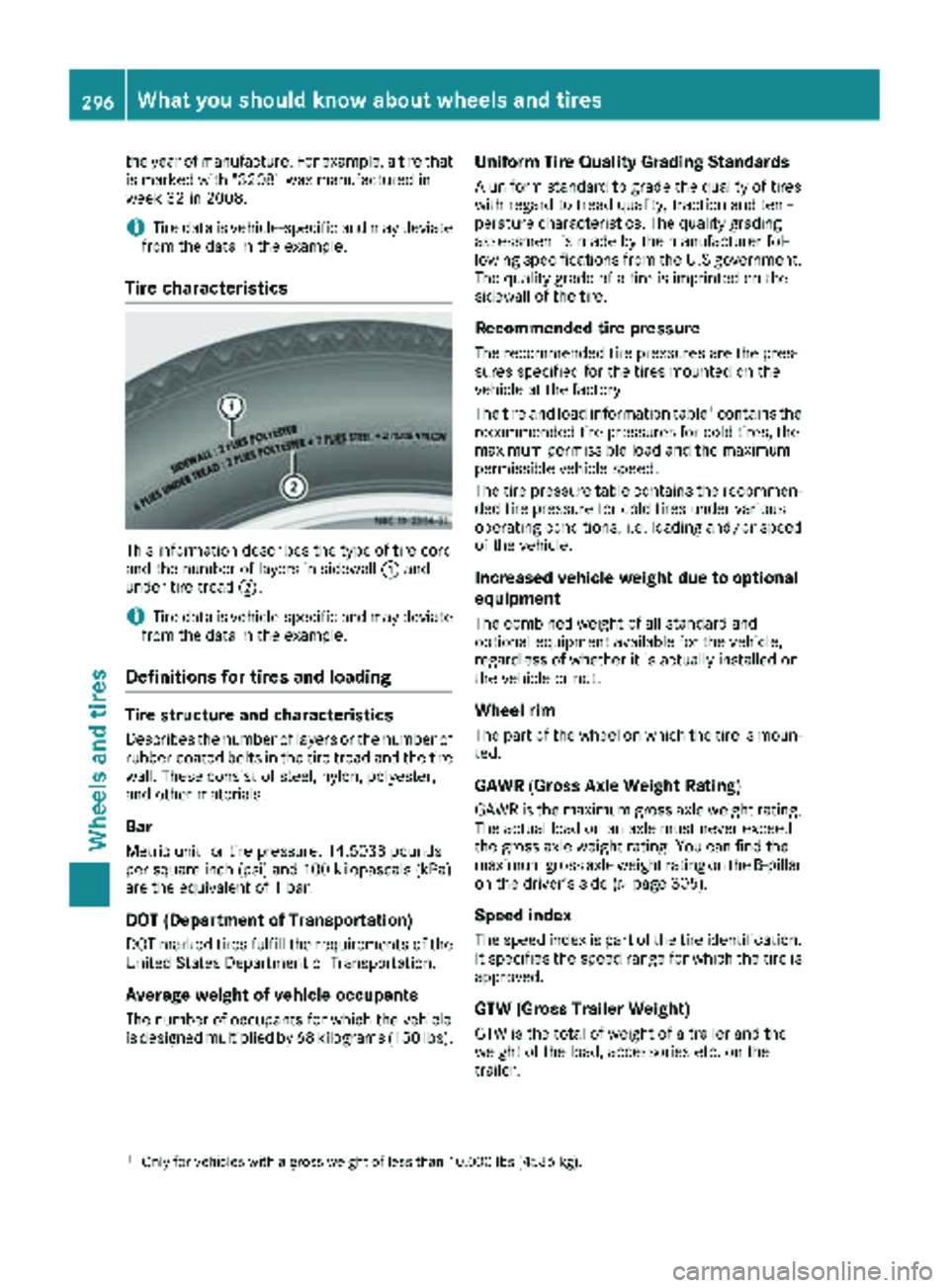 MERCEDES-BENZ METRIS 2019  MY19 Operator’s Manual the year of manufacture. For example, a tire that
is marked with "3208" was manufactured in
week 32 in 2008.
iTire data is vehicle-specific and may deviate
from the data in the example.
Tire c